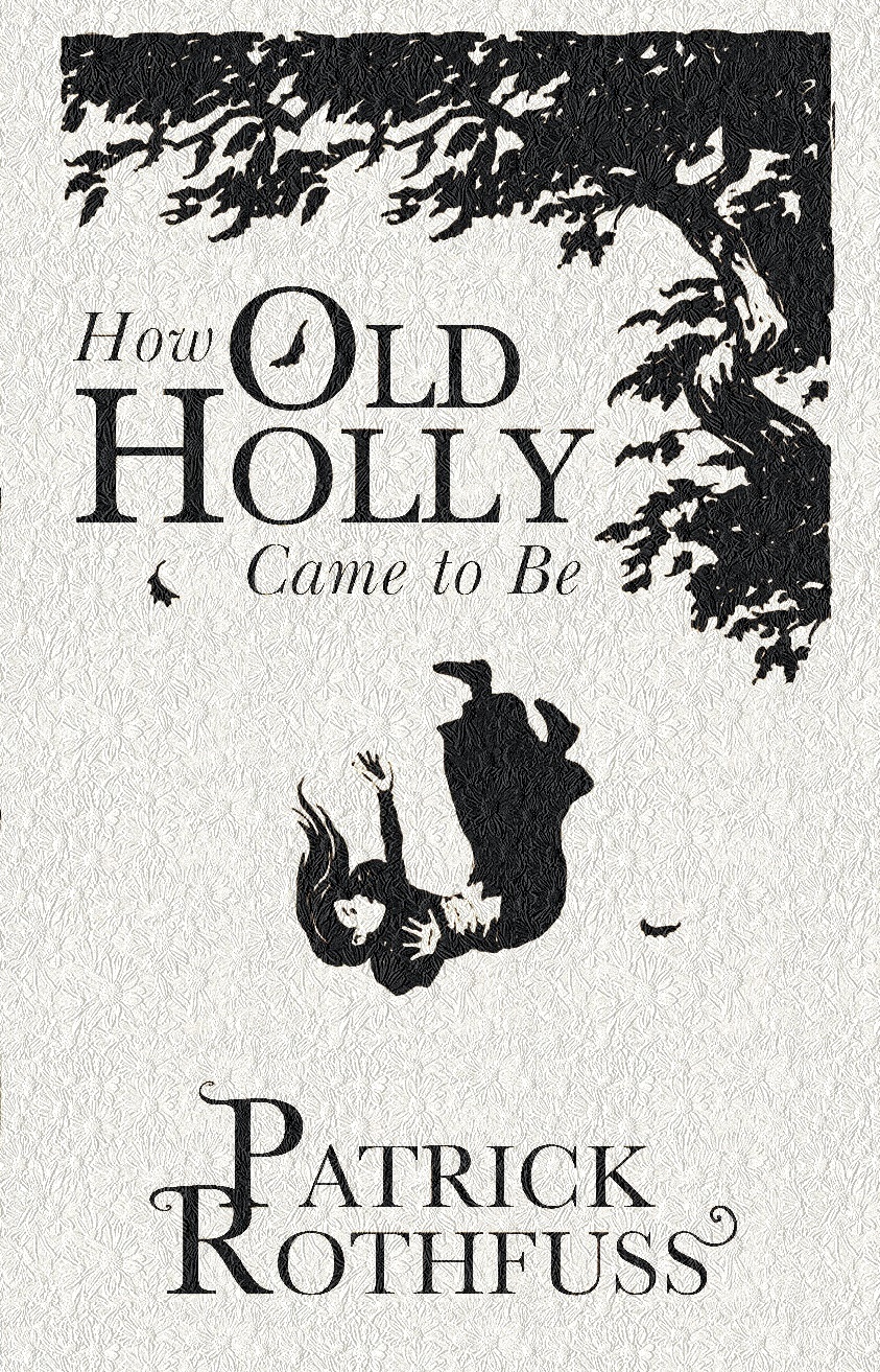 Book cover of How Old Holly Came to Be by Patrick Rothfuss Book cover of How Old Holly Came to Be by Patrick Rothfuss